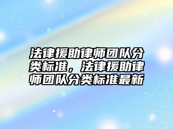 法律援助律師團隊分類標準，法律援助律師團隊分類標準最新