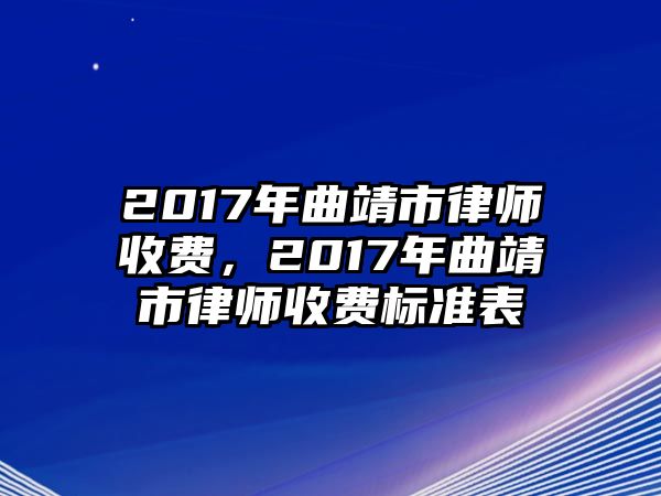 2017年曲靖市律師收費，2017年曲靖市律師收費標準表