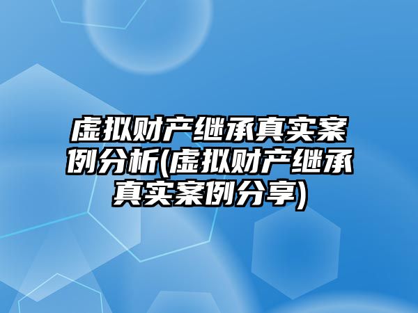 虛擬財產繼承真實案例分析(虛擬財產繼承真實案例分享)