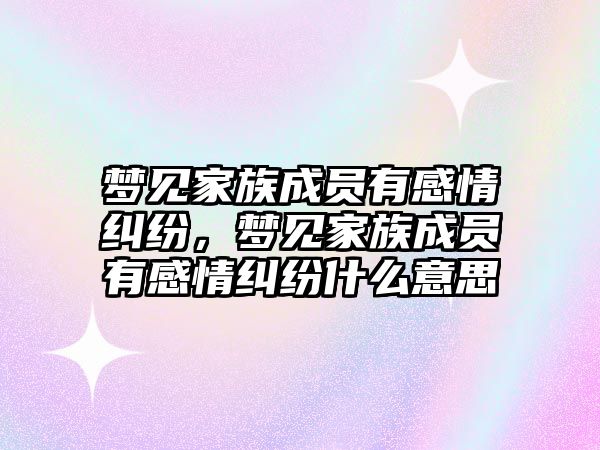 夢見家族成員有感情糾紛，夢見家族成員有感情糾紛什么意思